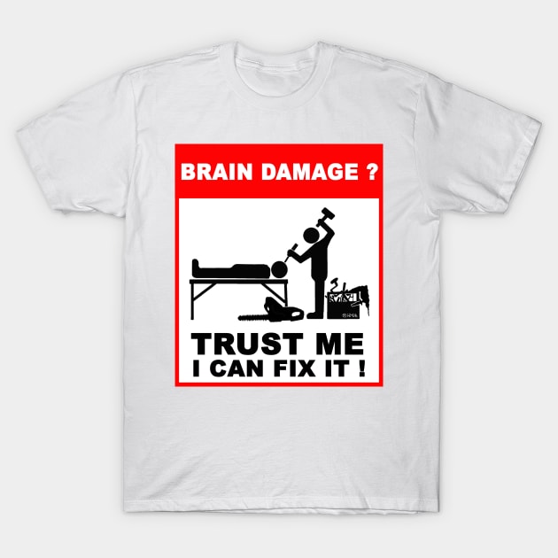 Brain damage, Trust me, I can fix it! T-Shirt by NewSignCreation